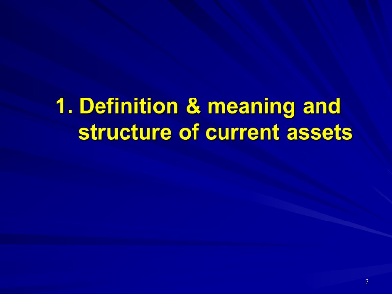1. Definition & meaning and structure of current assets 2 1. Definition & meaning and structure of current assets 2
